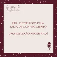 #30 DESTRUÍDOS PELA FALTA DE CONHECIMENTO: UMA REFLEXÃO NECESSÁRIA! - Garota de Fé