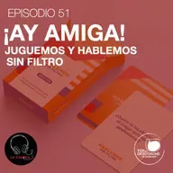 ¡Ay amiga! Juguemos y hablemos sin filtro.