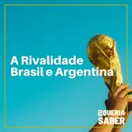 #63 - A Rivalidade Brasil e Argentina
