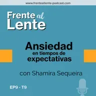 E9-T9 :: Ansiedad en tiempos de expectativas con Shamira Sequeira