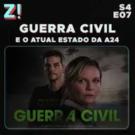 ZiCast S4E07 - Guerra Civil e o Atual Estado da A24