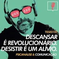 107 - Descansar é revolucionário. Desistir é um alívio.