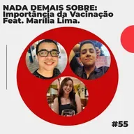 #55 - NADA DEMAIS SOBRE: Importância da Vacinação feat. Marília Lima.