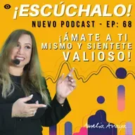 ÁMATE A TI MISMO Y SIENTETE VALIOSO. EP - 68