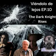 Viéndolo de Lejos EP. 10 The Dark Knight Rises