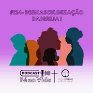 Podcast 124- Desmasculinização da Igreja