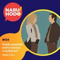 Naruhodo #434 - Existe amizade entre homens e mulheres? - Parte 2 de 2