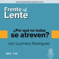 EP3-T10 :: ¿Por qué no todas se atreven? con Luzmery Rodríguez