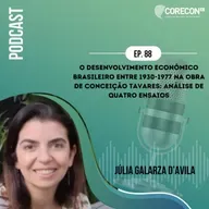 Episódio 88 - Júlia Galarza D´Avila - Tema: O Desenvolvimento Econômico Brasileiro entre 1930-1977 na Obra de Conceição Tavares: Análise de Quatro Ensaios