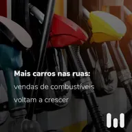 Episódio 55: Mais carros nas ruas: vendas de combustíveis voltam a crescer
