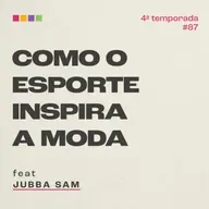 #87 - Como o esporte inspira a moda? com Jubba Sam | 4ª Temporada