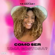 #91 Pelo direito de ser gostosa! (com Dri Maria)