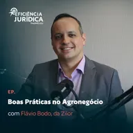 Eficiência Jurídica – Boas Práticas no Agronegócio com Flavio Bodo da Zilor