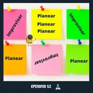 EP. 52 | Cuándo PLANIFICAR y Cuándo IMPROVISAR