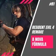 #81 Resident Evil 4 Remake - A Nova Fórmula