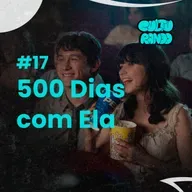 Culturando #17 | 500 Dias Com Ela : Amor, decepção e realidade!