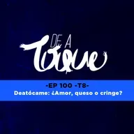 De a Toque #100 Deatócame: ¿amor, queso o cringe?