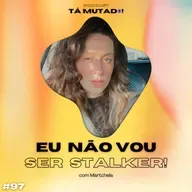 #97 Sou stalker ou agente do FBI? (com Martchela)