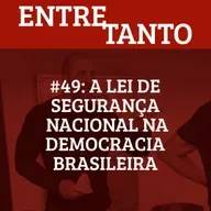 #49: A Lei de Segurança Nacional na democracia brasileira