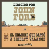 #23: EL HOMBRE QUE MATÓ A LIBERTY VALANCE | Ocaso y legado [Dirigido por John Ford]