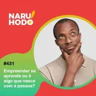 Naruhodo #431 - Empreender se aprende ou é algo que nasce com a pessoa?