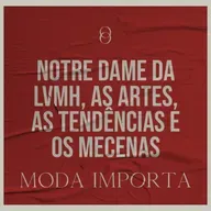 #144 Notre Dame da LVMH, as artes, as tendências e os mecenas