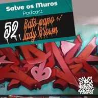 Salve os Muros Podcast – Bate-papo com Lady Brown (Ep. 052)