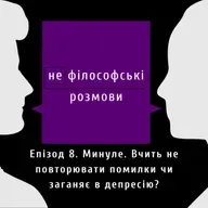 Минуле.Вчить не повторювати помилки чи заганяє в депрешн?|Подкаст (не)філософські розмови | Епізод 8