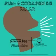 Podcast 121 - A coragem de falar