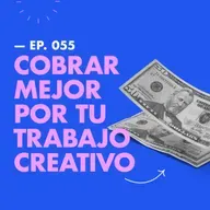 EP.055 | Cómo cobrar por tu trabajo y encontrar mejores clientes