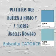 E14 - T07 Platillos que huelen a humo y a flores: Ángeles Romero
