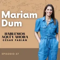 Encuentra tu esencia con Mariam Dum - E67