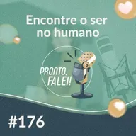 #176 – Encontre o ser no humano 