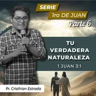 TU VERDADERA NATURALEZA (1 JUAN 3:1) parte 6