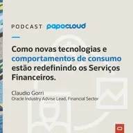 Papo Oracle Cloud T3 04 - Como novas tecnologias e comportamentos de consumo estão redefinindo os Serviços Financeiros