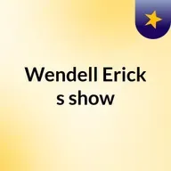 Episódio 69 - Wendell Erick's show