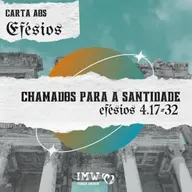 CHAMADOS PARA A SANTIDADE | Efésios 4:17-32 | Carta aos Efésios