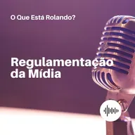 O Que Está Rolando #2 - Regulamentação da Mídia