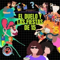 Episodio N°7: El duelo y las Fiestas de 15 años