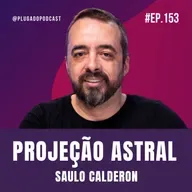 O OUTRO LADO DO ADORMECER - PROJEÇÕES E ESPIRITUALIDADE - SAULO CALDERON - Plugado Podcast #153