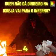Quem Não dá Dinheiro na Igreja Vai Para o Inferno? - Dízimos E Ofertas, São A Vontade De Deus Ou Má Fé De Líderes Religiosos? - Parte 4