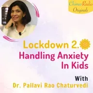 Dr. Pallavi Rao Chaturvedi- Lockdown 2.0: Handling Anxiety in Kids