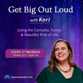 Get Big Out Loud with Kari: Living the Complex, Funny, & Beautiful Ride of Life