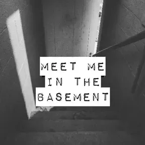 Meet me in the basement