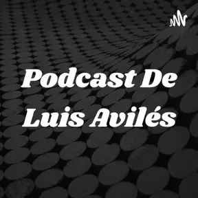 Podcast De Luis Avilés