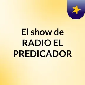 El show de RADIO EL PREDICADOR