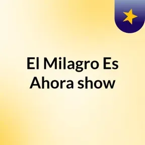 El Milagro Es Ahora show