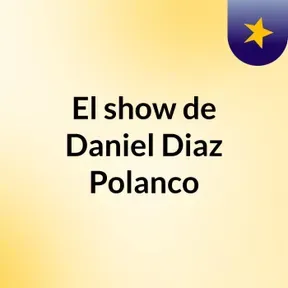 El show de Daniel Diaz Polanco