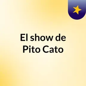 El show de Pito Cato