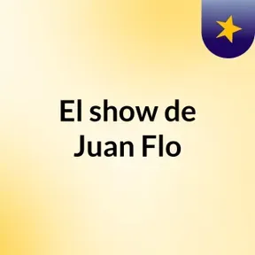 El show de Juan Flo